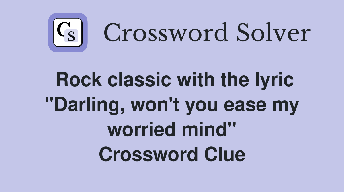 Rock classic with the lyric "Darling, won't you ease my worried mind
